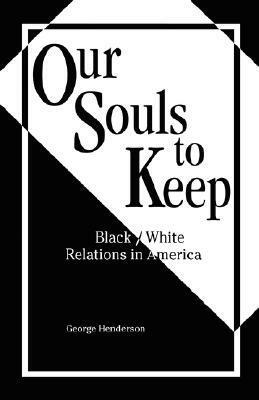 Our Souls to Keep: Black/White Relations in America by George Henderson