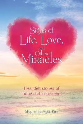 Signs of Life, Love, and Other Miracles by Stephanie Ager Kirz