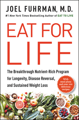 Eat for Life: The Breakthrough Nutrient-Rich Program for Longevity, Disease Reversal, and Sustained Weight Loss by Joel Fuhrman