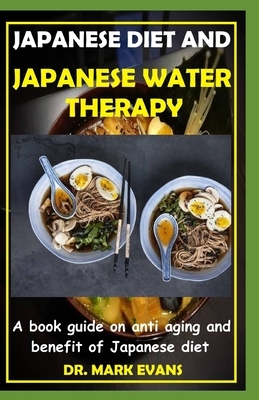 Japanese Diet and Japanese Water Therapy: A book guide on anti aging and benefit of japanese diet by Mark Evans