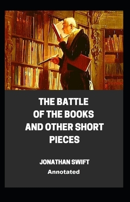 The Battle of the Books and other Short Pieces Annotated by Jonathan Swift