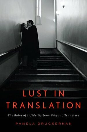 Lust in Translation: The Rules of Infidelity from Tokyo to Tennessee by Pamela Druckerman