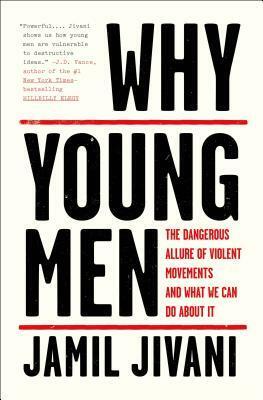 Why Young Men: The Dangerous Allure of Violent Movements and What We Can Do About It by Jamil Jivani