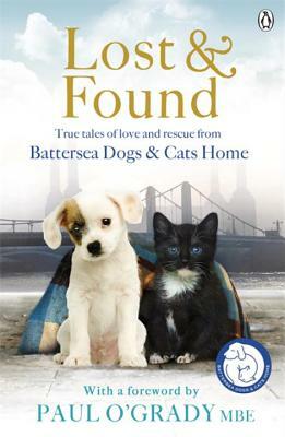 The Lost and Found True Tales of Love and Rescue: Battersea Dogs and Cats Home by Battersea Dogs & Cats Home