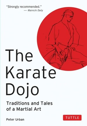 The Karate Dojo: Traditions and Tales of a Martial Art by Peter Urban