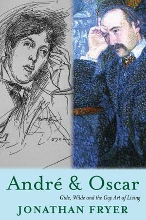 André & Oscar: Gide, Wilde and the Gay Art of Living by Jonathan Fryer