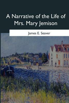 A Narrative of the Life of Mrs. Mary Jemison by James E. Seaver