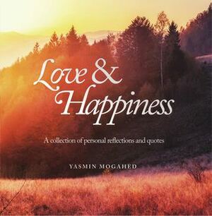Love & Happiness: A collection of personal reflections and quotes by Yasmin Mogahed