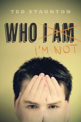 Who I'm Not by Ted Staunton