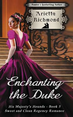Enchanting the Duke: Sweet and Clean Regency Romance by Arietta Richmond