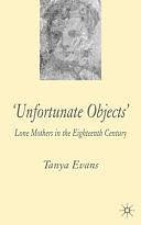 Unfortunate Objects: Lone Mothers in the Eighteenth Century by Tanya Evans