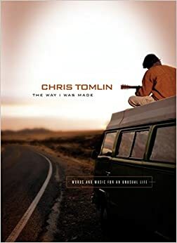 The Way I Was Made: Words and Music for an Unusual Life by Chris Tomlin