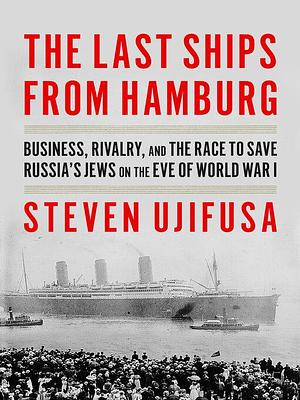 Last Ships from Hamburg The by Steven Ujifusa