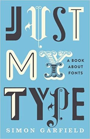 Just My Type: A Book About Fonts by Simon Garfield