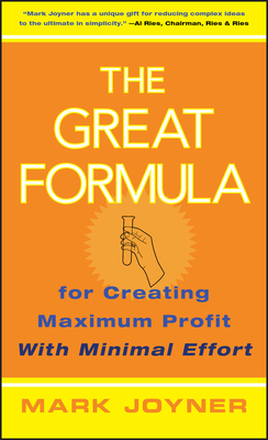 The Great Formula: For Creating Maximum Profit with Minimal Effort by Mark Joyner