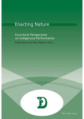 Enacting Nature: Ecocritical Perspectives on Indigenous Performance by 