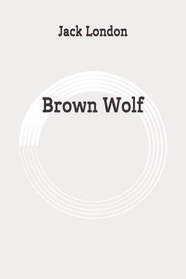 Brown Wolf: Original by Jack London