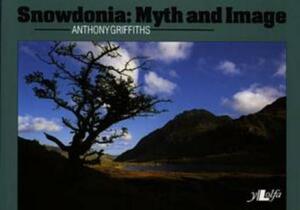 Snowdonia: Myth and Image by Anthony Griffiths