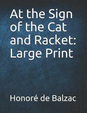At the Sign of the Cat and Racket: Large Print by Honoré de Balzac