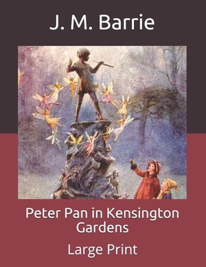 Peter Pan in Kensington Gardens: Large Print by J.M. Barrie