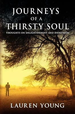 Journeys of a Thirsty Soul: Thoughts on Enlightenment and Evolution by Lauren Young