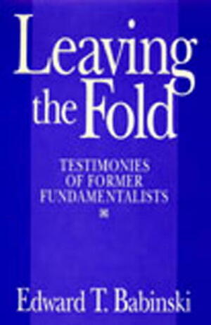 Leaving The Fold: Testimonies Of Former Fundamentalists by Edward T. Babinski