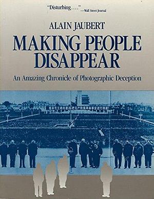 Making People Disappear: An Amazing Chronicle of Photographic Deception by Alain Jaubert