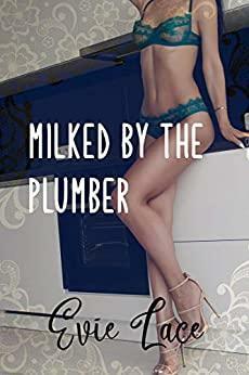 Milked By The Plumber by Evie Lace