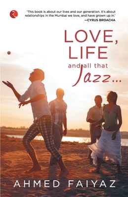 Love, Life and all that Jazz by Ahmed Faiyaz