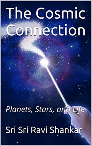 The Cosmic Connection: Planets, Stars, and Life by Sri Sri Ravi Shankar