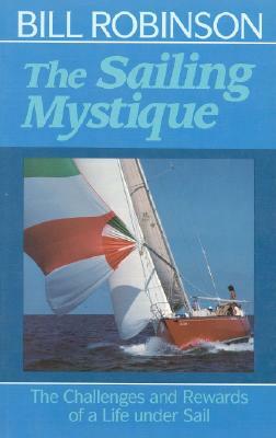 The Sailing Mystique: The Challenges and Rewards of a Life Under Sail by Bill Robinson