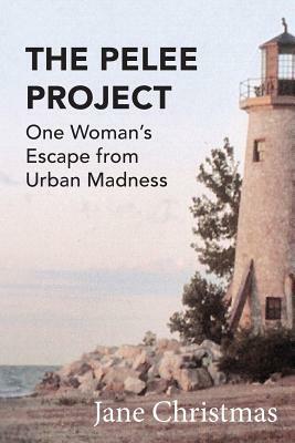 The Pelee Project: One Woman's Escape from Urban Madness by Jane Christmas