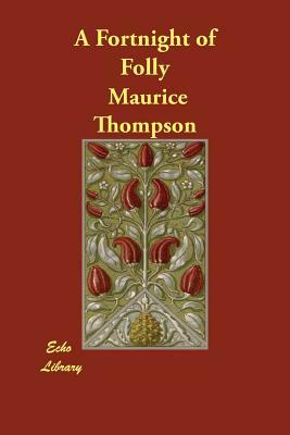 A Fortnight of Folly by Maurice Thompson