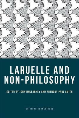 Laruelle and Non-Philosophy by John Mullarkey