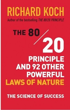The 80/20 Principle and 92 Other Powerful Laws of Nature: The Science of Success by Richard Koch