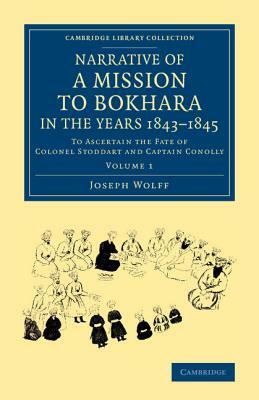 Narrative of a Mission to Bokhara, in the Years 1843 1845: To Ascertain the Fate of Colonel Stoddart and Captain Conolly by Joseph Wolff