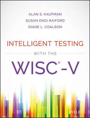 Intelligent Testing with the Wisc-V by Diane L. Coalson, Alan S. Kaufman, Susan Engi Raiford