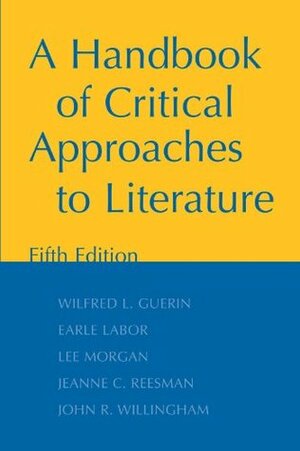 A Handbook of Critical Approaches to Literature by Earle G. Labor, John R. Willingham, Wilfred L. Guerin, Lee Morgan