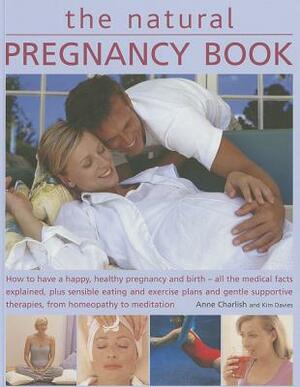 The Natural Pregnancy Book: How to Have a Happy, Healthy Pregnancy and Birth - All the Medical Facts Explained, Plus Sensible Eating and Exercise by Anne Charlish