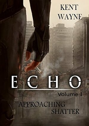 Approaching Shatter (Echo #1) by Kent Wayne