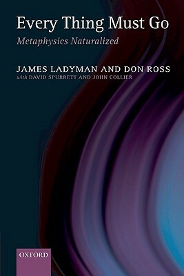 Every Thing Must Go: Metaphysics Naturalized by James Ladyman, Don Ross