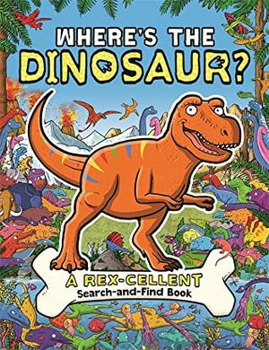 Where's the Dinosaur?: A Rex-cellent Search-and-Find Book by James Cottell, Dougal Dixon