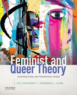 Feminist and Queer Theory: An Intersectional and Transnational Reader by Barbara L. Shaw, L. Ayu Saraswati