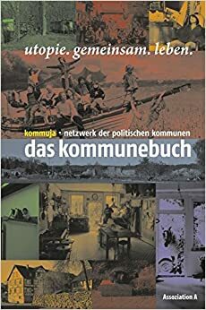 Das Kommunebuch: utopie.gemeinsam.leben by Kommuja - Netzwerk der politischen Kommunen
