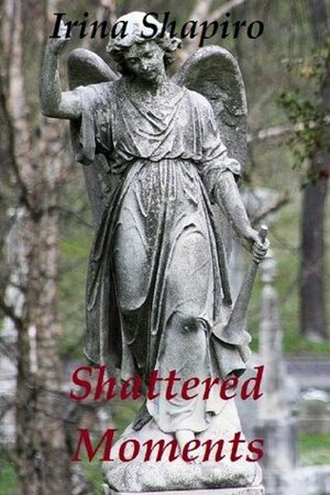 Shattered Moments by Irina Shapiro