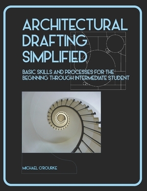 Architectural Drafting Simplified by Michael O'Rourke