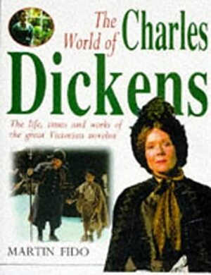 The World of Charles Dickens: The Life, Times and Work of the Great Victorian Novelist by Martin Fido