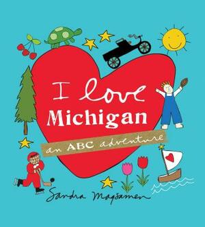 I Love Michigan: An ABC Adventure by Sandra Magsamen