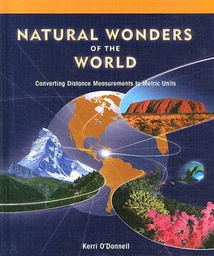 Natural Wonders of the World:: Converting Measurements to Metric Units by Kerri O'Donnell