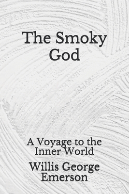 The Smoky God: A Voyage to the Inner World: (Aberdeen Classics Collection) by Willis George Emerson